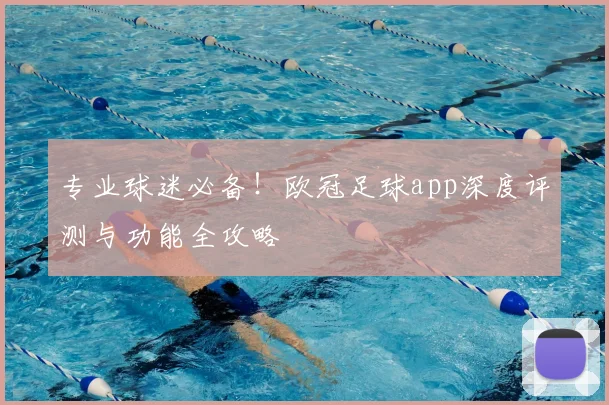 专业球迷必备！欧冠足球app深度评测与功能全攻略