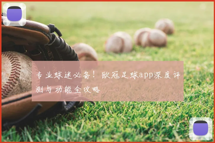 专业球迷必备！欧冠足球app深度评测与功能全攻略