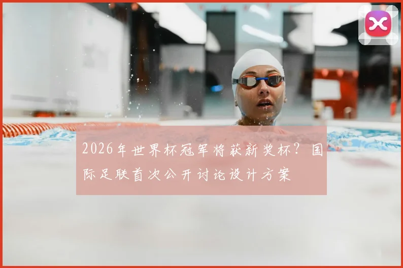 2026年世界杯冠军将获新奖杯？国际足联首次公开讨论设计方案
